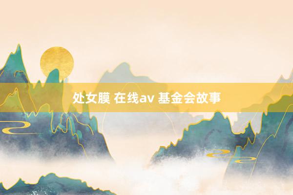 处女膜 在线av 基金会故事